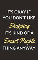 It's Okay If You Don't Like Shopping It's Kind Of A Smart People Thing Anyway: A Shopping Journal Notebook to Write Down Things, Take Notes, Record Plans or Keep Track of Habits (6" x 9" - 120 Pages)