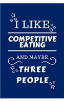 I Like Competitive Eating And Maybe Three People: Perfect Competitive Eating Gag Gift - Blank Lined Notebook Journal - 100 Pages 6 x 9 Format - Office Humour and Banter - Girls night Out - Birthday-