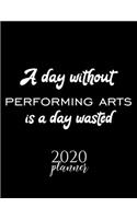 A Day Without Performing Arts Is A Day Wasted 2020 Planner
