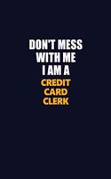 Don't Mess With Me I Am A Credit Card Clerk: Career journal, notebook and writing journal for encouraging men, women and kids. A framework for building your career.