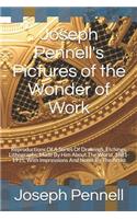 Joseph Pennell's Pictures of the Wonder of Work: Reproductions of a Series of Drawings, Etchings, Lithographs, Made by Him about the World, 1881-1915, with Impressions and Notes by the Artist