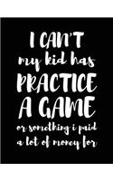 I Can't My Kid Has Practice A Game Or Something I Paid A Lot Of Money For