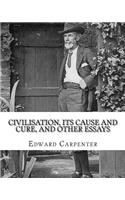 Civilisation, its cause and cure, and other essays, By