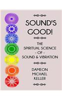 Sound's Good! The Spiritual Science of Sound & Vibration, Vol. I