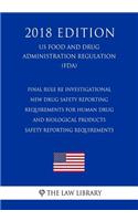 Final Rule re Investigational New Drug Safety Reporting Requirements for Human Drug and Biological Products - Safety Reporting Requirements (US Food and Drug Administration Regulation) (FDA) (2018 Edition)