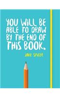 You Will be Able to Draw by the End of This Book