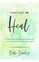 Writing to heal: Change your life through journaling, reflecting and creative life stories