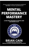 Mental Performance Mastery: A Story about Mastering the Mental Game and Winning in Life