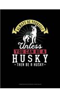 Always Be Yourself Unless You Can Be a Husky Then Be a Husky: Composition Notebook: Wide Ruled