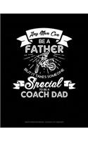 Any Man Can Be a Father But It Takes Someone Special to Be a Coach Dad: Graph Paper Notebook - 0.25 Inch (1/4) Squares(1717 Graph Paper Notebook - 0.25 Inch (1/4") Squares)
