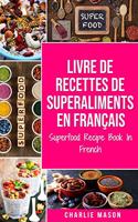 Livre de recettes de superaliments En français/ Superfood Recipe Book In French: Recettes alimentaires délicieuses de superaliments sains