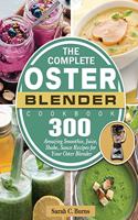 Complete Oster Blender Cookbook: 300 Amazing Smoothie, Juice, Shake, Sauce Recipes for Your Oster Blender