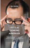 Critical Thinking Handbook: The Beginners User Manual to Improve Your Communication and Self Confidence Skills. Become a God on Problem Solving and Decision Making.