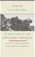 In the Wake of the Affluent Society: An Exploration of Post-development