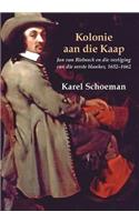 Kolonie Aan Die Kaap: Deel 3: Jan Van Riebeeck En Die Vestiging Van Die Eerste Blankes, 1652-1662 (Kolonie Aan Die Kaap: Jan Van Riebeeck En Die Vestiging Van Die Eerste Blankes, 1652-1662)