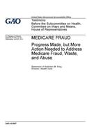Medicare fraud, progress made, but more action needed to address Medicare fraud, waste and abuse