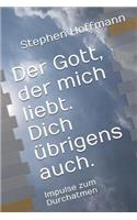 Der Gott, Der Mich Liebt. Dich ?brigens Auch.: Impulse Zum Durchatmen