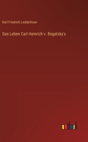 Das Leben Carl Heinrich v. Bogatzky's