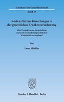 Kosten-Nutzen-Bewertungen in Der Gesetzlichen Krankenversicherung: Eine Perspektive Zur Ausgestaltung Des Krankenversicherungsrechtlichen Wirtschaftlichkeitsgebots?