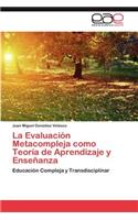 La Evaluacion Metacompleja Como Teoria de Aprendizaje y Ensenanza