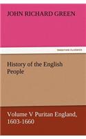 History of the English People, Volume V Puritan England, 1603-1660