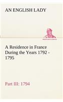 Residence in France During the Years 1792, 1793, 1794 and 1795, Part III., 1794 Described in a Series of Letters from an English Lady