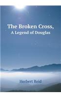 The Broken Cross, A Legend of Douglas: (English)