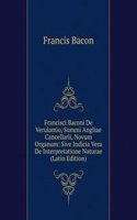 Francisci Baconi De Verulamio, Summi Angliae Cancellarii, Novum Organum: Sive Indicia Vera De Interpretatione Naturae (Latin Edition)