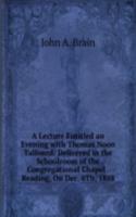 Lecture Entitled an Evening with Thomas Noon Talfourd: Delivered in the Schoolroom of the Congregational Chapel . Reading, On Dec. 6Th, 1888