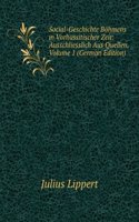 Social-Geschichte Bohmens in Vorhussitischer Zeit: Ausschliesslich Aus Quellen, Volume 1 (German Edition)