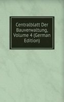 Centralblatt Der Bauverwaltung, Volume 4 (German Edition)