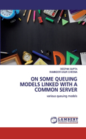 On Some Queuing Models Linked with a Common Server