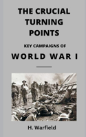 Crucial Turning Points: Key Campaigns of World War I