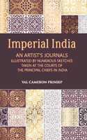 Imperial India An Artist's Journals Illustrated By Numerous Sketches Taken At The Courts of The Principal Chiefs In India