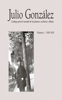 Julio González: Complete Works Volume I