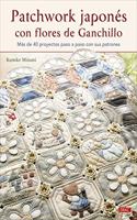 Patchwork japones con flores de ganchillo: Mas de 40 proyectos paso a paso con sus patrones