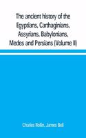 ancient history of the Egyptians, Carthaginians, Assyrians, Babylonians, Medes and Persians, Grecians and Macedonians. Including a history of the arts and sciences of the ancients (Volume II)