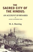 The Sacred City of the Hindus: An Account of Benares in Ancient and Modern Times