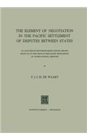 Element of Negotiation in the Pacific Settlement of Disputes Between States: An Analysis of Provisions Made And/Or Applied Since 1918 in the Field of the Pacific Settlement of International Disputes