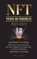 NFT (Fichas No Fungibles) 2022-2023 - La Guía Práctica del Futuro del Comercio de Arte, Objetos de Colección y Activos Digitales para Principiantes (OpenSea, Rarible, Cryptokitties, Ethereum, POLKADOT, Ripple, EARNX, WAX & más)