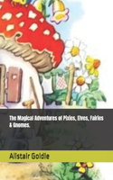 Magical Adventures of Pixies, Elves, Fairies & Gnomes.