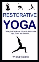 Restorative Yoga: A Beginner Practical Guide on Restorative Yoga Poses and Benefits