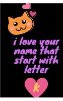 i love your name that start with letter K .For your girlfriend, Wife, Mom, Aunt 6