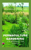 Permaculture Gardening for Beginners and Amateur: A Simple Step By Step Guide On DIY Permaculture Gardening For Beginners and Amateurs