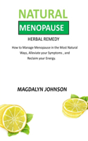 Natural Menopause: HERBAL REMEDY: How to manage menopause in the most natural ways, Alleviate your symptoms, and Reclaim your energy