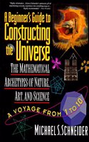 Beginner's Guide to Constructing the Universe: The Mathematical Archetypes of Nature, Art, and Science
