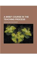 A Brief Course in the Teaching Process