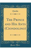 The Prince and His Ants (Ciondolino) (Classic Reprint)
