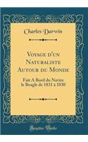 Voyage d'Un Naturaliste Autour Du Monde: Fait a Bord Du Navire Le Beagle de 1831 ï¿½ 1830 (Classic Reprint): Fait a Bord Du Navire Le Beagle de 1831 ï¿½ 1830 (Classic Reprint)