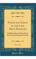 Poems and Essays by the Late Mrs's Bowdler, Vol. 1 of 2: Published for the Benefit of the General Hospital at Bath (Classic Reprint)